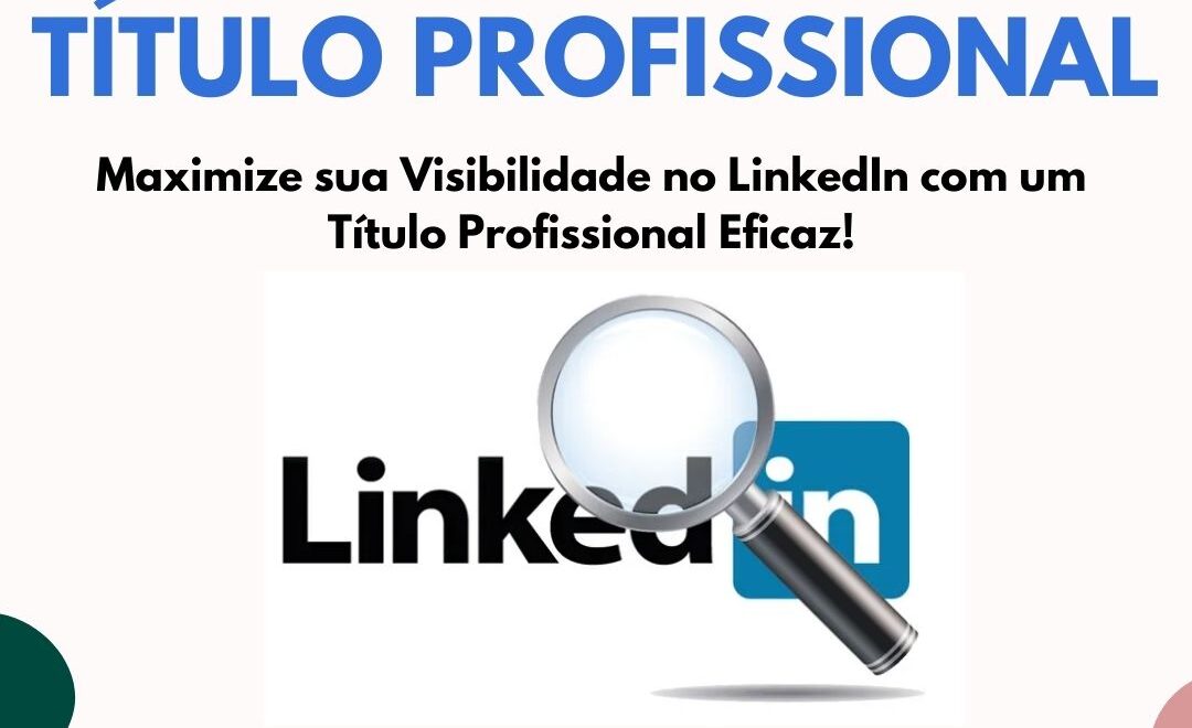 Maximize sua Visibilidade no LinkedIn com um Título Profissional Eficaz! 🌟